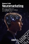 Neuromarketing. Gli strumenti e le tecniche di una strategia marketing efficace per creativi e marketer libro di Diotto Mariano