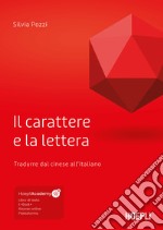 Il carattere e la lettera. Tradurre dal cinese all'italiano. Con ebook. Con risorse online libro