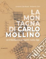 La montagna di Carlo Mollino. Architetture e progetti nelle Alpi libro