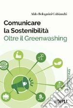 Comunicare la sostenibilità. Oltre il Greenwashing libro