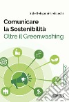 Comunicare la sostenibilità. Oltre il Greenwashing libro
