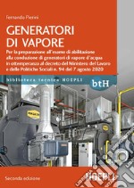 Generatori di vapore. Per la preparazione all'esame di abilitazione alla conduzione di generatori di vapore d'acqua in ottemperanza al decreto del Ministero del Lavoro e delle Politiche Sociali n. 94 del 7 agosto 2020