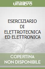 ESERCIZIARIO DI ELETTROTECNICA ED ELETTRONICA libro