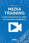 Media training. Come comunicare in video con sicurezza ed efficacia libro