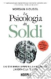 La psicologia dei soldi. Lezioni senza tempo sulla ricchezza, l'avidità e la felicità libro di Housel Morgan