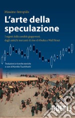 L'arte della speculazione. I segreti delle candele giapponesi, dagli antichi mercanti di riso di Osaka a Wall Street libro