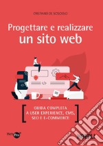 Progettare e realizzare un sito web. Guida completa a User experience, CMS, SEO e e-commerce libro