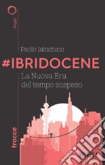 #Ibridocene. La nuova era del tempo sospeso libro