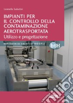 Impianti per il controllo della contaminazione aerotrasportata. Utilizzo e progettazione libro