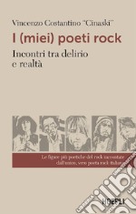 I (miei) poeti rock. Incontri tra delirio e realtà libro