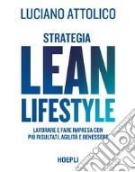 Strategia lean lifestyle. Lavorare e fare impresa con più risultati, agilità e benessere libro