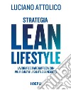 Strategia lean lifestyle. Lavorare e fare impresa con più risultati, agilità e benessere libro di Attolico Luciano