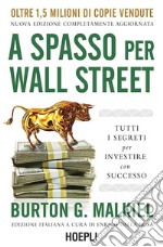 A spasso per Wall Street. Tutti i segreti per investire con successo libro