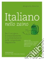 Italiano nello zaino. Per il recupero, il consolidamento e il potenziamento delle competenze linguistiche. Per le Scuole superiori libro