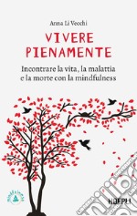 Vivere pienamente. Incontrare la vita, la malattia e la morte con la mindfulness libro