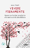 Vivere pienamente. Incontrare la vita, la malattia e la morte con la mindfulness libro