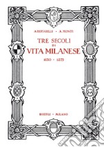 Tre secoli di vita milanese (1630-1875) (rist. anast. 1927)