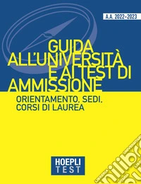 Hoepli test. Guida all'Università e ai test di ammissione. Orientamento, sedi, corsi di laurea. Anno Accademico 2022/2023 libro