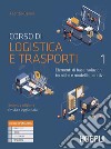 Corso di logistica e trasporti. Elementi di base, soluzioni tecniche e modelli operativi. Per le Scuole superiori. Con e-book. Con espansione online. Vol. 1 libro