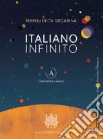 Italiano infinito. Grammatica e lessico. Per le Scuole superiori. Con e-book. Con espansione online. Vol. A libro