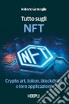 Tutto sugli NFT. Crypto art, token, blockchain e loro applicazioni libro