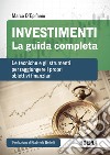 Investimenti. La guida completa. Le tecniche e gli strumenti per raggiungere i propri obiettivi finanziari libro