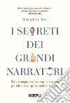 I segreti dei grandi narratori. Sette strategie per diventare la versione più influente e ispirazionale di se stessi libro