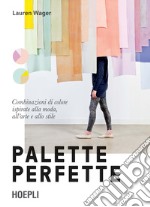 Palette perfette. Combinazioni di colore ispirate alla moda, all'arte e allo stile. Ediz. a colori libro