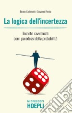 La logica dell'incertezza. Incontri ravvicinati con i paradossi della probabilità libro