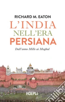 L'India nell'era persiana. Dall'anno Mille ai Moghul