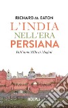 L'India nell'era persiana. Dall'anno Mille ai Moghul libro