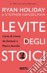 Le vite degli stoici. L'arte di vivere da Zenone a Marco Aurelio libro