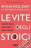 Le vite degli stoici. L'arte di vivere da Zenone a Marco Aurelio libro