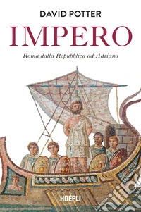 Impero. Roma dalla Repubblica ad Adriano