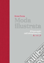 Moda illustrata. Il linguaggio dell'abbigliamento. Ediz. italiana, inglese e francese