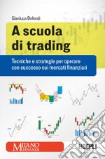 A scuola di trading. Tecniche e strategie per operare con successo sui mercati finanziari