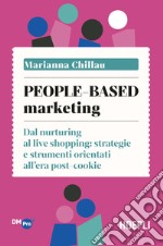 People-based marketing. Dal nurturing al live shopping: strategie e strumenti orientati all'era post-cookie libro