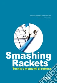 Smashing Rackets. Tennis e momenti di rottura. Ediz. illustrata