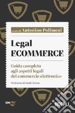 Legal ecommerce. Guida completa agli aspetti legali del commercio elettronico libro