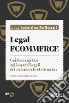 Legal ecommerce. Guida completa agli aspetti legali del commercio elettronico libro