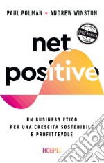 Net positive. Un business etico per una crescita sostenibile e profittevole