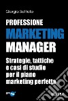 Professione Marketing Manager. Strategie, tattiche e casi di studio per il piano marketing perfetto libro