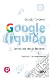 Google liquido. Verso una nuova Internet libro