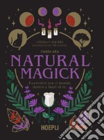 Guida alla Natural Magick. Connettiti con il mondo che è dentro e fuori di te