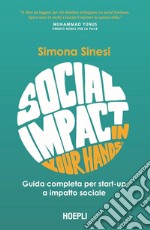 Social impact in your hands®. Guida completa per startup a impatto sociale libro