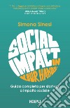 Social impact in your hands®. Guida completa per startup a impatto sociale libro