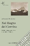 Nel regno del Cervino. Scalate e incontri inattesi ai tempi del Giomein libro