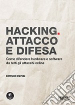 Hacking. Attacco e difesa. Come difendere hardware e software da tutti gli attacchi online