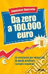 Da zero a 100.000 euro. Le strategie per investire in modo proficuo i propri risparmi libro