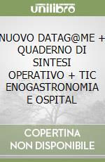 NUOVO DATAG@ME + QUADERNO DI SINTESI OPERATIVO + TIC ENOGASTRONOMIA E OSPITAL libro